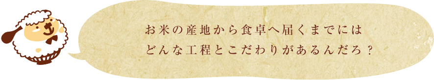 お米の産地から食卓へ届くまでにはどんな行程とこだわりがあるんだろ? お米の産地から食卓へ届くまでにはどんな行程とこだわりがあるんだろ?